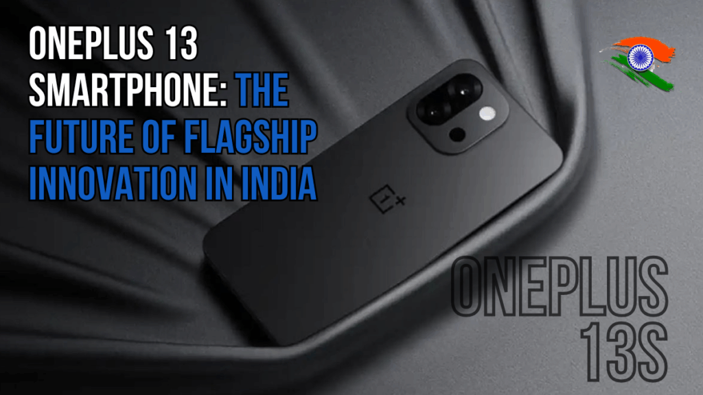 OnePlus 13 Smartphone: The Future of Flagship Innovation in India